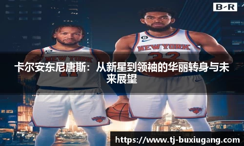 卡尔安东尼唐斯：从新星到领袖的华丽转身与未来展望