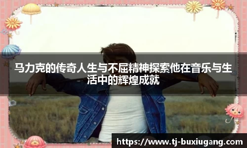 马力克的传奇人生与不屈精神探索他在音乐与生活中的辉煌成就
